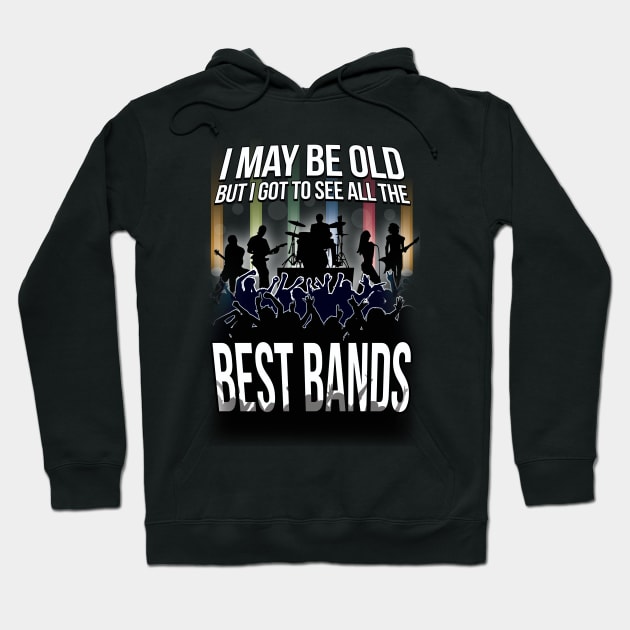 I May Be Old, But I Got To See All Of THe Best Bands! Hoodie by chrayk57